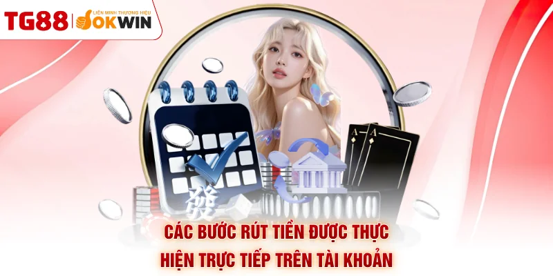 Các bước rút tiền được thực hiện trực tiếp trên tài khoản