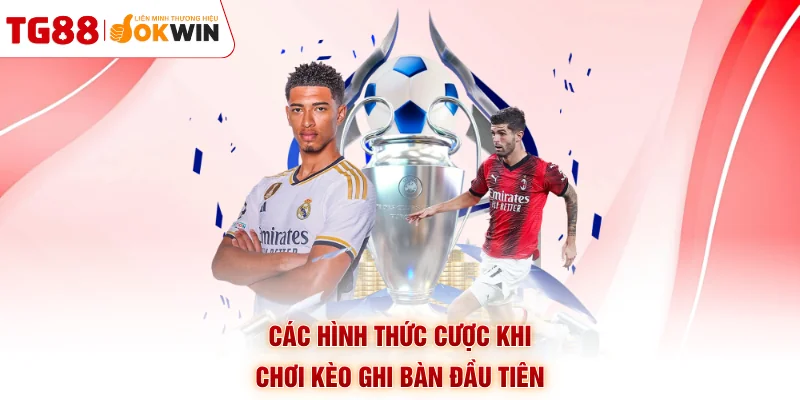 Các hình thức cược khi chơi kèo ghi bàn đầu tiên