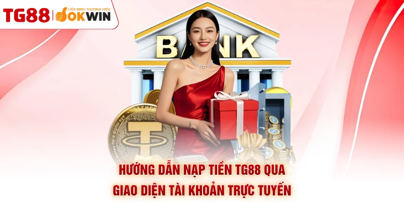 Hướng dẫn nạp tiền TG88 qua giao diện tài khoản trực tuyến