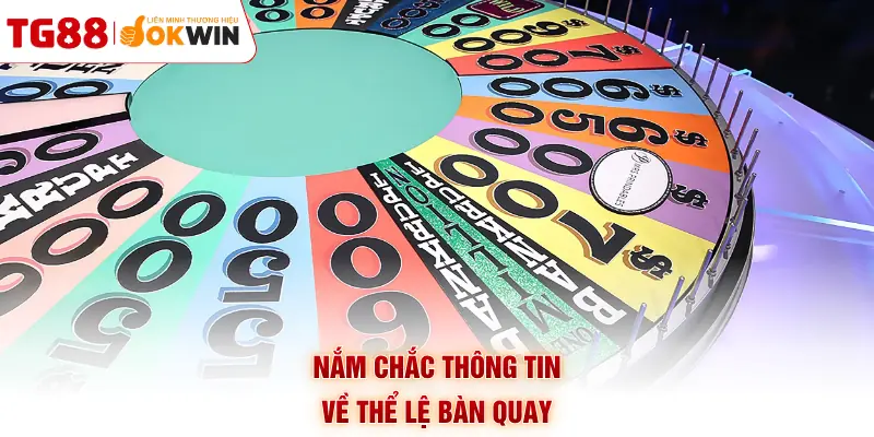 Nắm chắc thông tin về thể lệ bàn quay