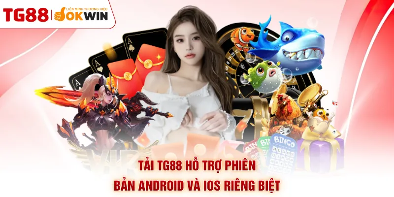 Tải TG88 hỗ trợ phiên bản Android và iOS riêng biệt